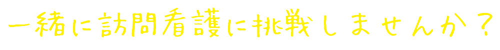 一緒に訪問看護に挑戦しませんか？